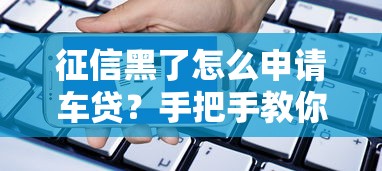 征信黑了怎么申请车贷？手把手教你科学还款方案