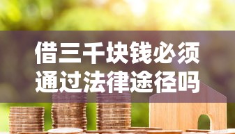 借三千块钱必须通过法律途径吗？合法借贷注意事项