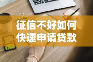 征信不好如何快速申请贷款？这些实用方法或许能帮到你