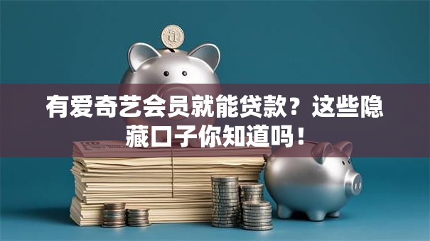 有爱奇艺会员就能贷款？这些隐藏口子你知道吗！
