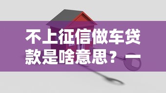 不上征信做车贷款是啥意思？一文搞懂汽车抵押那些门道