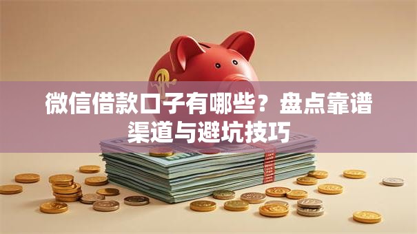微信借款口子有哪些？盘点靠谱渠道与避坑技巧