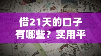 借21天的口子有哪些？实用平台推荐与避坑指南