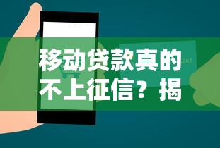 移动贷款真的不上征信？揭秘背后真相，这些细节你必须知道！