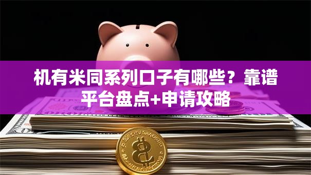 机有米同系列口子有哪些？靠谱平台盘点+申请攻略