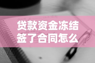 贷款资金冻结签了合同怎么办？这五招帮你化解难题