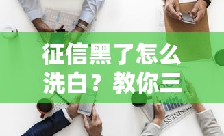 征信黑了怎么洗白？教你三步变回“白户”的实用攻略
