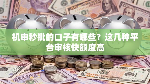 机审秒批的口子有哪些？这几种平台审核快额度高