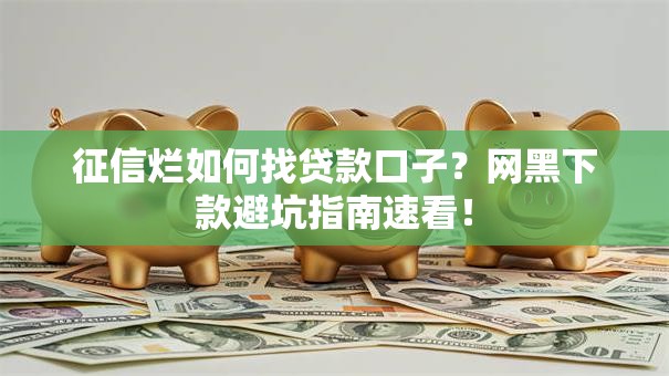 征信烂如何找贷款口子？网黑下款避坑指南速看！