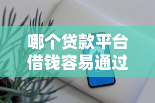 哪个贷款平台借钱容易通过审核？这几招帮你轻松搞定！