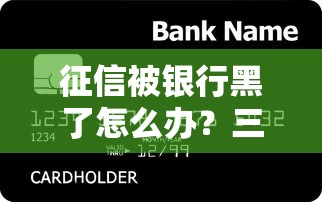 征信被银行黑了怎么办？三步修复信用记录攻略