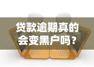 贷款逾期真的会变黑户吗？征信影响和补救方法全解析