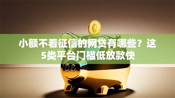 小额不看征信的网贷有哪些？这5类平台门槛低放款快