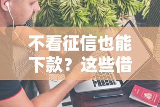 不看征信也能下款？这些借款平台到底靠不靠谱