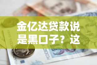 金亿达贷款说是黑口子？这到底咋回事，借款人必看的避坑指南