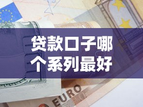 贷款口子哪个系列最好过？高通过率申请技巧大公开