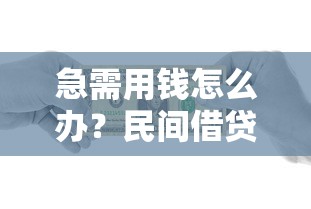 急需用钱怎么办？民间借贷渠道全解析 快速到账方案推荐