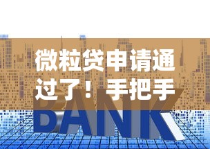 微粒贷申请通过了！手把手教你如何操作及后续注意事项