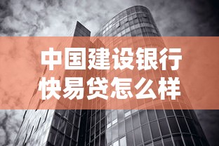 中国建设银行快易贷怎么样？低息灵活、快速到账的贷款方案解析