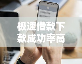 极速借款下款成功率高不高？关键因素全解析