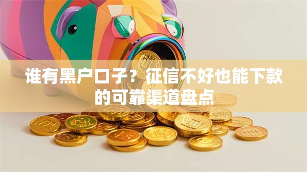 谁有黑户口子？征信不好也能下款的可靠渠道盘点