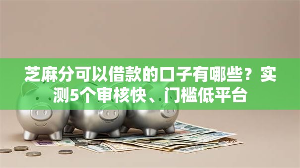 芝麻分可以借款的口子有哪些？实测5个审核快、门槛低平台