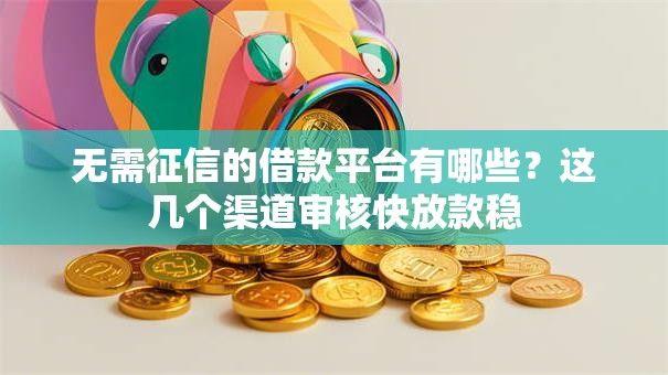 无需征信的借款平台有哪些？这几个渠道审核快放款稳