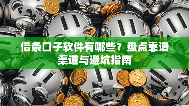 借条口子软件有哪些？盘点靠谱渠道与避坑指南