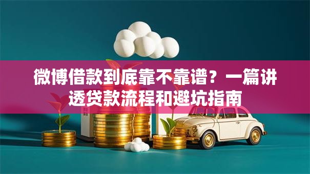 微博借款到底靠不靠谱？一篇讲透贷款流程和避坑指南