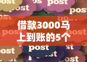 借款3000马上到账的5个低门槛渠道 真实体验分享