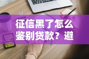 征信黑了怎么鉴别贷款？避开这些坑教你正确申请技巧