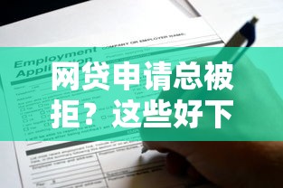 网贷申请总被拒？这些好下款的平台你可能没试过！