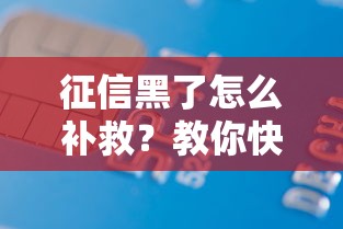 征信黑了怎么补救？教你快速修复信用记录，贷款申请不再难
