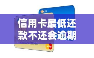 信用卡最低还款不还会逾期吗？这些后果你可能没想到！