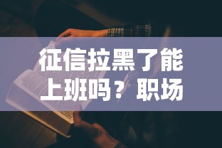 征信拉黑了能上班吗？职场人必看的信用修复指南