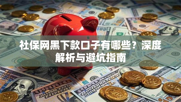 社保网黑下款口子有哪些？深度解析与避坑指南