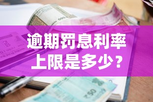 逾期罚息利率上限是多少？一文搞懂贷款逾期后的“隐形费用”