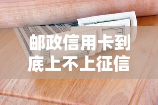 邮政信用卡到底上不上征信？这几点关键信息必须了解！