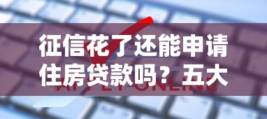 征信花了还能申请住房贷款吗？五大关键点帮你解决难题