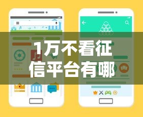 1万不看征信平台有哪些？手把手教你匹配靠谱渠道