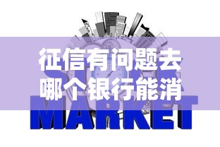 征信有问题去哪个银行能消除？手把手教你修复信用记录的正确姿势