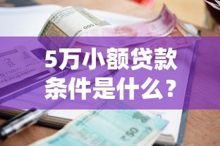 5万小额贷款条件是什么？超全解答帮你快速申请！