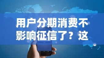 用户分期消费不影响征信了？这些规则你要懂！