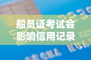 船员证考试会影响信用记录吗？贷款申请必知的隐藏关联！