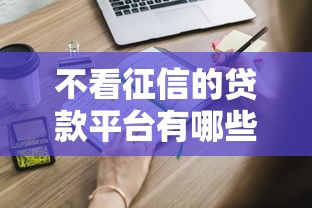 不看征信的贷款平台有哪些？这些渠道你可能不知道