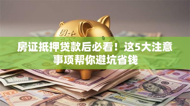房证抵押贷款后必看！这5大注意事项帮你避坑省钱