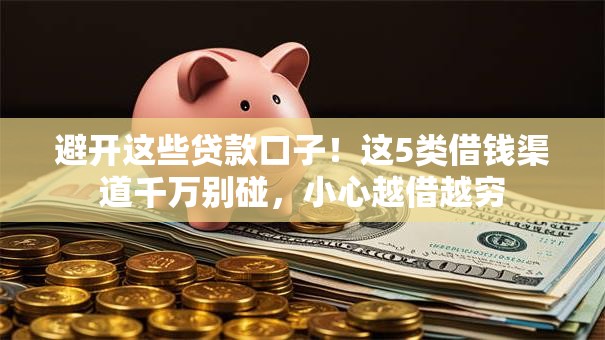 避开这些贷款口子！这5类借钱渠道千万别碰，小心越借越穷