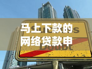 马上下款的网络贷款申请流程是怎样的？步骤技巧全解析