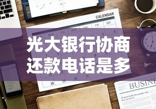 光大银行协商还款电话是多少号？最新正确联系方式及注意事项