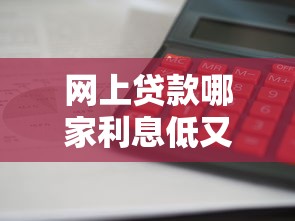 网上贷款哪家利息低又靠谱？实测对比帮你避坑